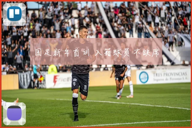 国足新年首训 入籍球员不缺席