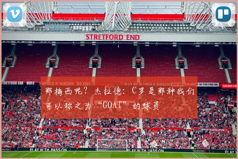 那梅西呢？杰拉德：C罗是那种我们可以称之为“GOAT”的球员